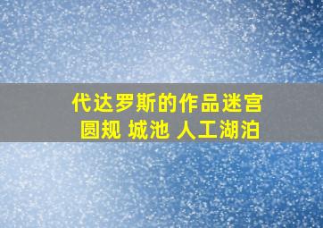 代达罗斯的作品迷宫 圆规 城池 人工湖泊